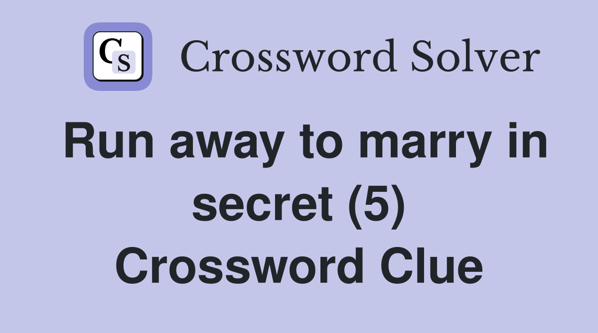 Run away to marry in secret (5) Crossword Clue Answers Crossword Solver